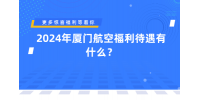 2024年廈門航空福利待遇有什么？